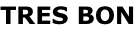 TRES BON